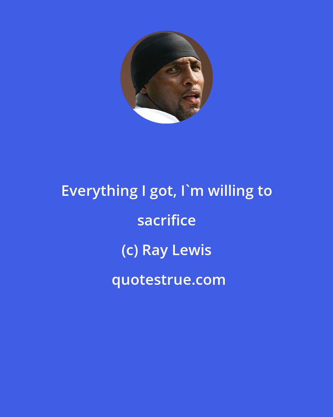 Ray Lewis: Everything I got, I'm willing to sacrifice