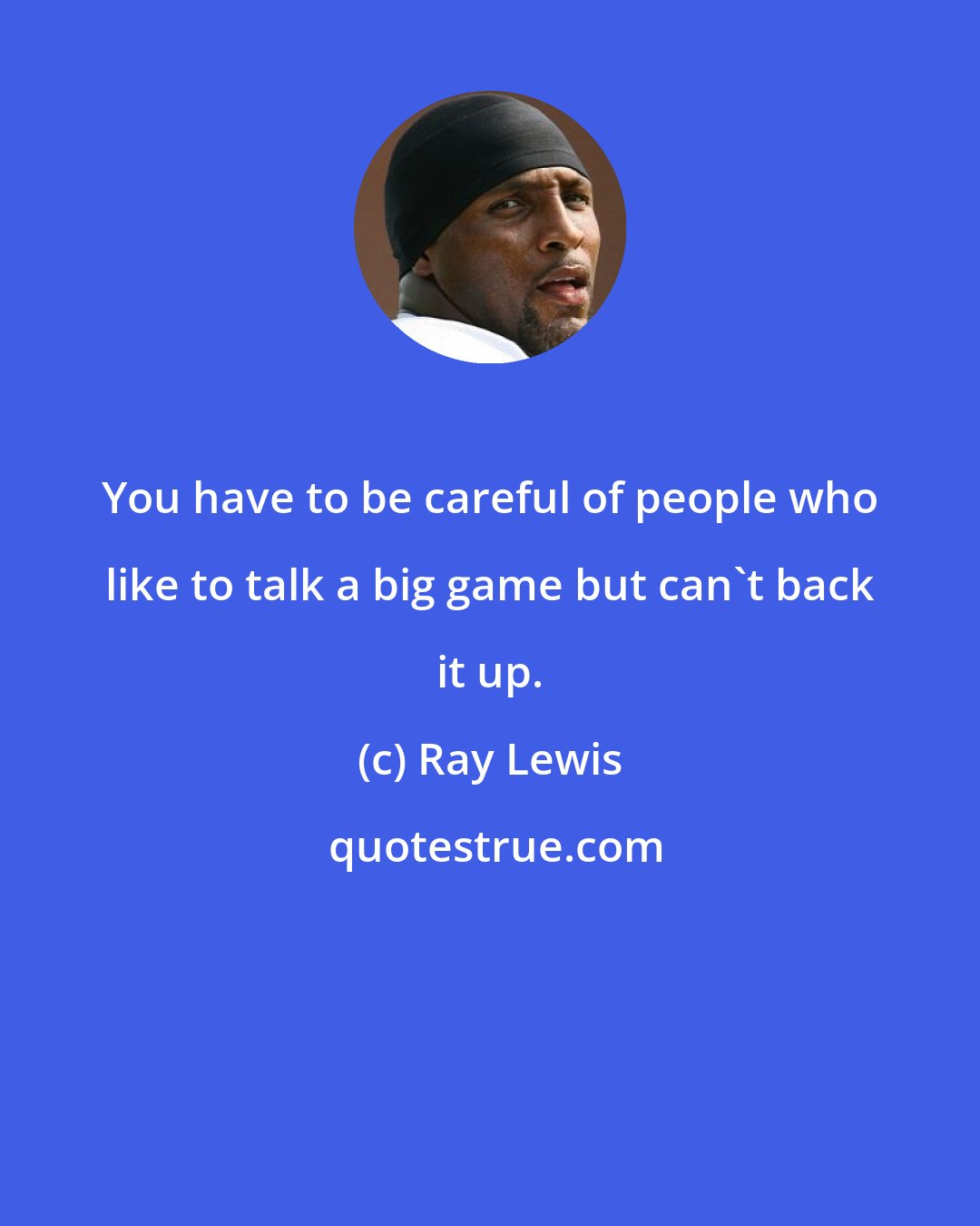 Ray Lewis: You have to be careful of people who like to talk a big game but can't back it up.