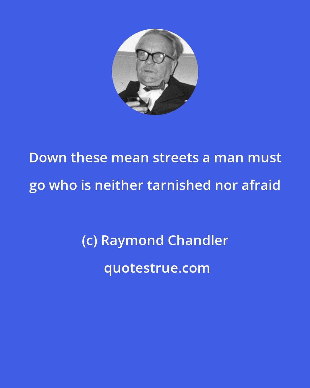 Raymond Chandler: Down these mean streets a man must go who is neither tarnished nor afraid