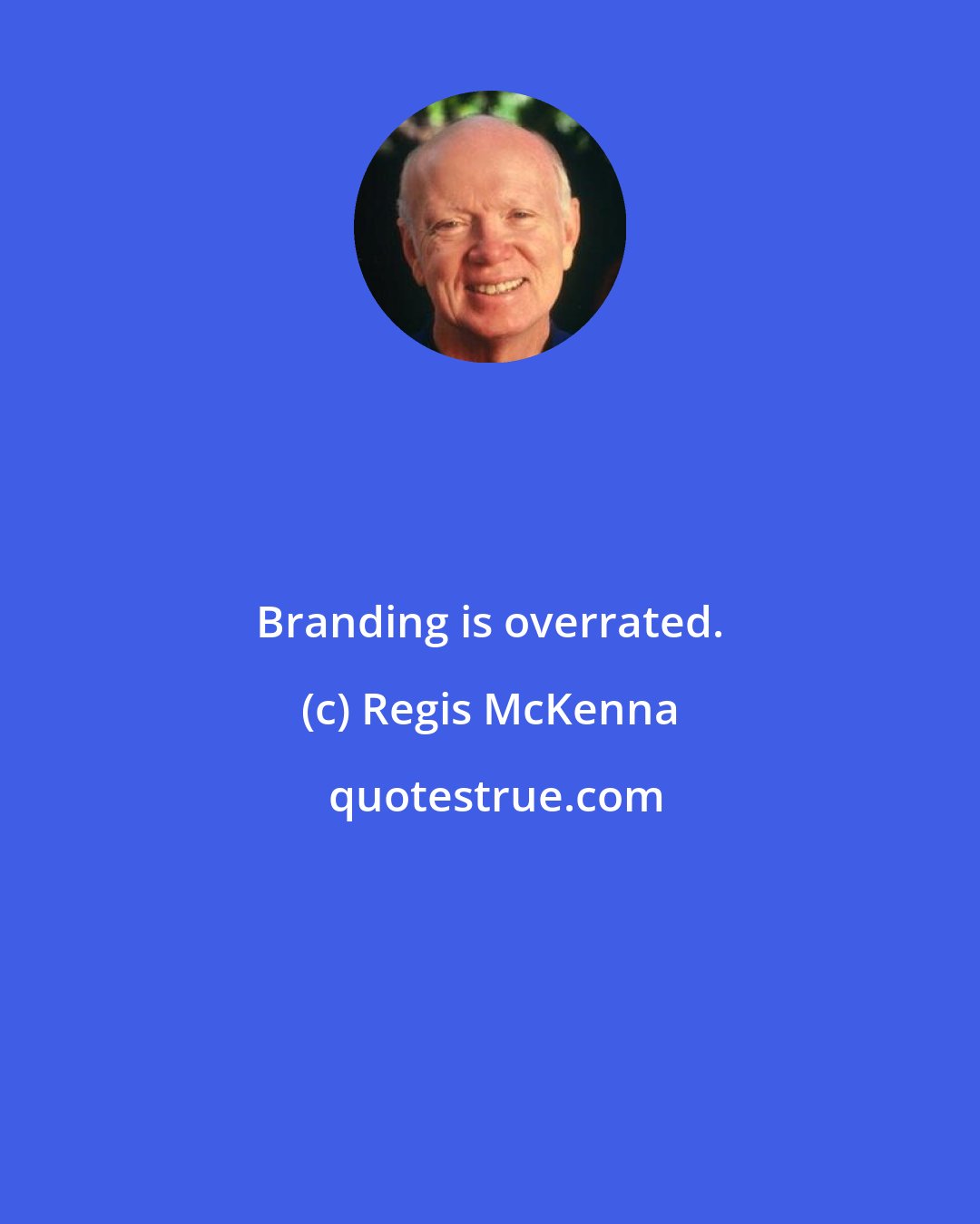 Regis McKenna: Branding is overrated.