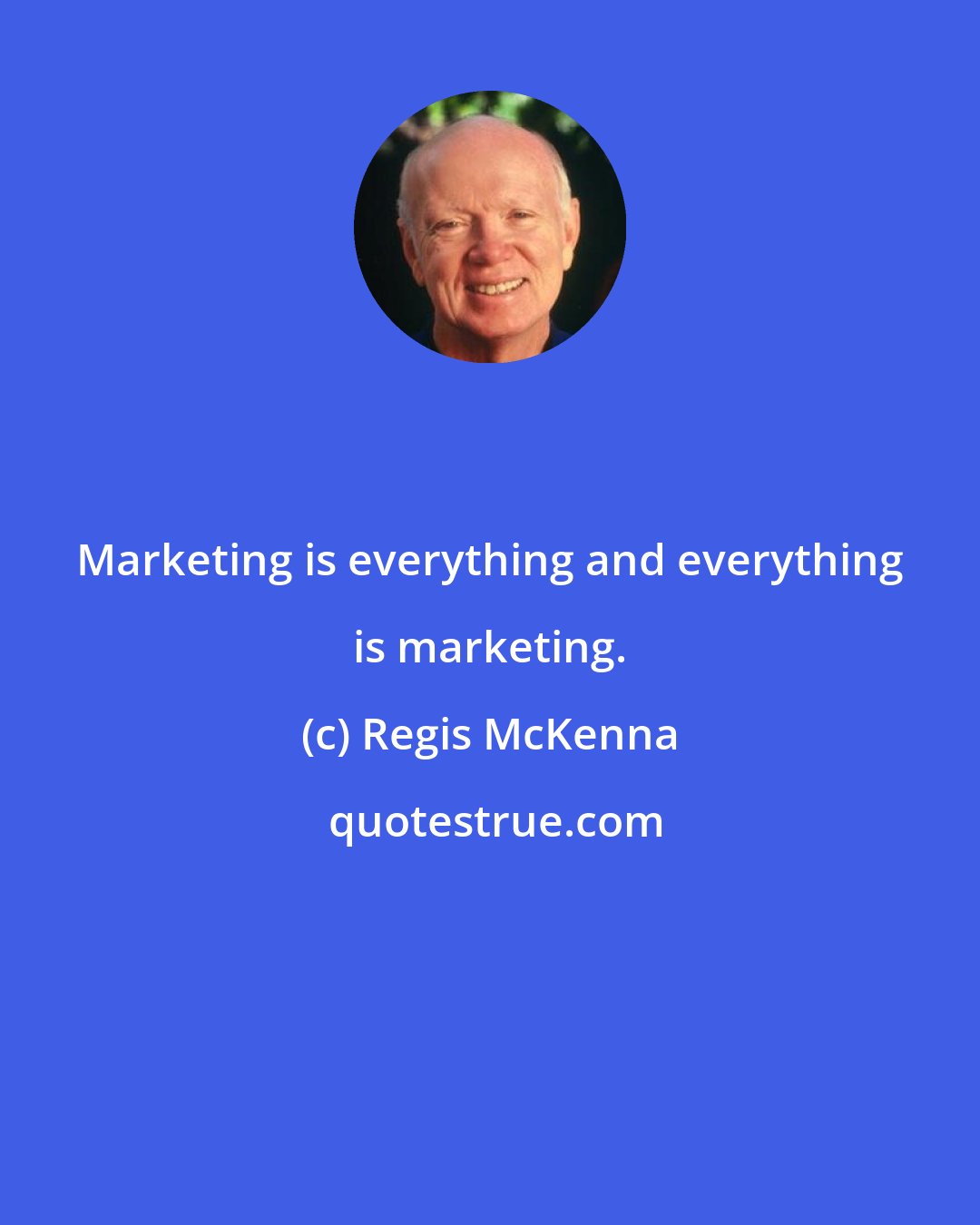 Regis McKenna: Marketing is everything and everything is marketing.