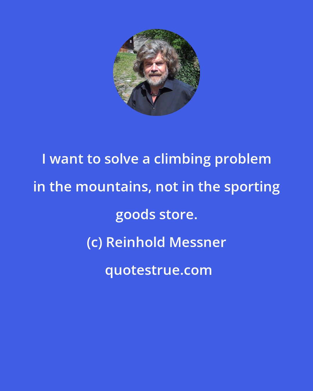 Reinhold Messner: I want to solve a climbing problem in the mountains, not in the sporting goods store.