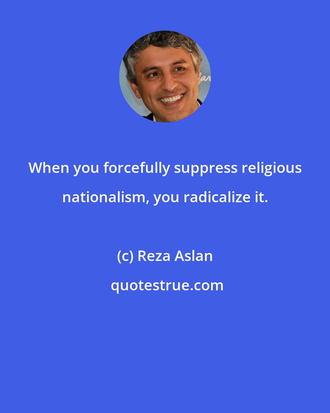 Reza Aslan: When you forcefully suppress religious nationalism, you radicalize it.