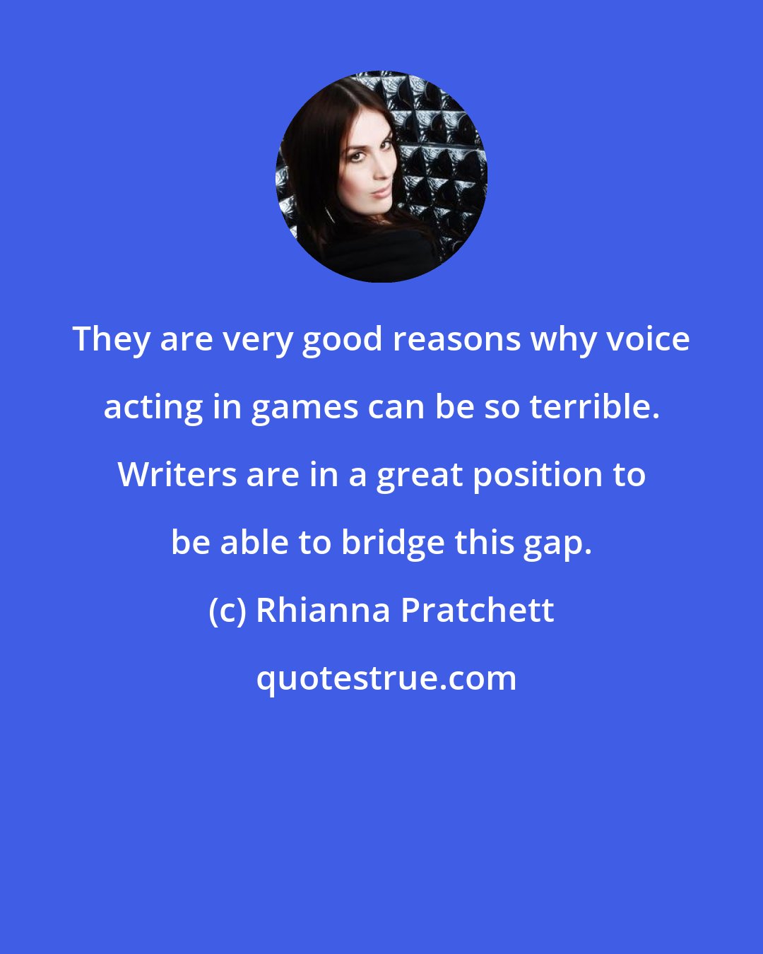 Rhianna Pratchett: They are very good reasons why voice acting in games can be so terrible. Writers are in a great position to be able to bridge this gap.