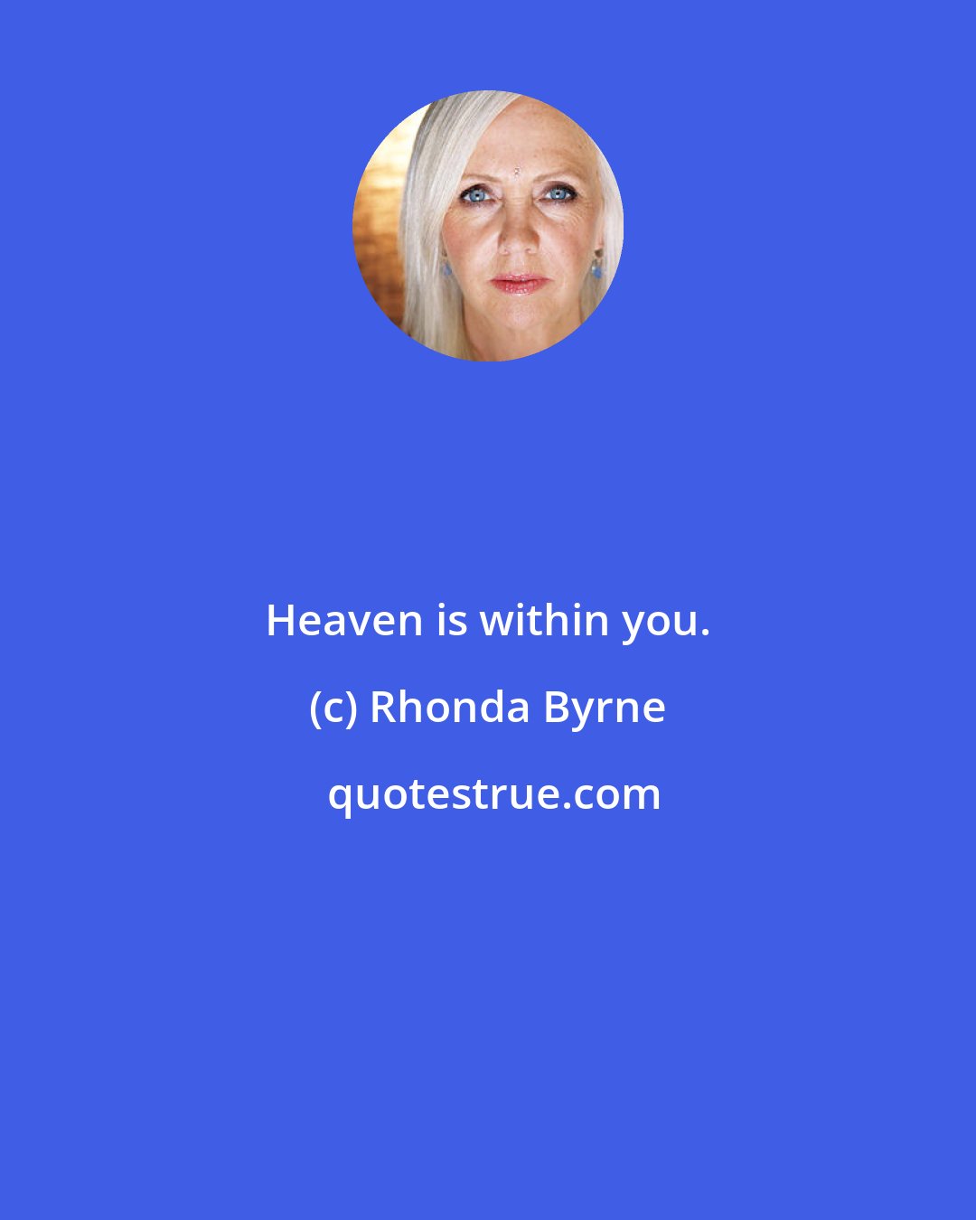 Rhonda Byrne: Heaven is within you.