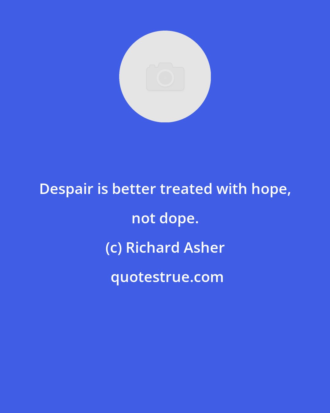 Richard Asher: Despair is better treated with hope, not dope.