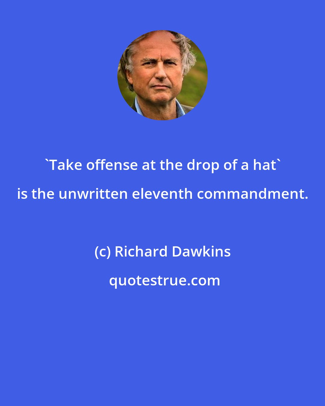 Richard Dawkins: 'Take offense at the drop of a hat' is the unwritten eleventh commandment.