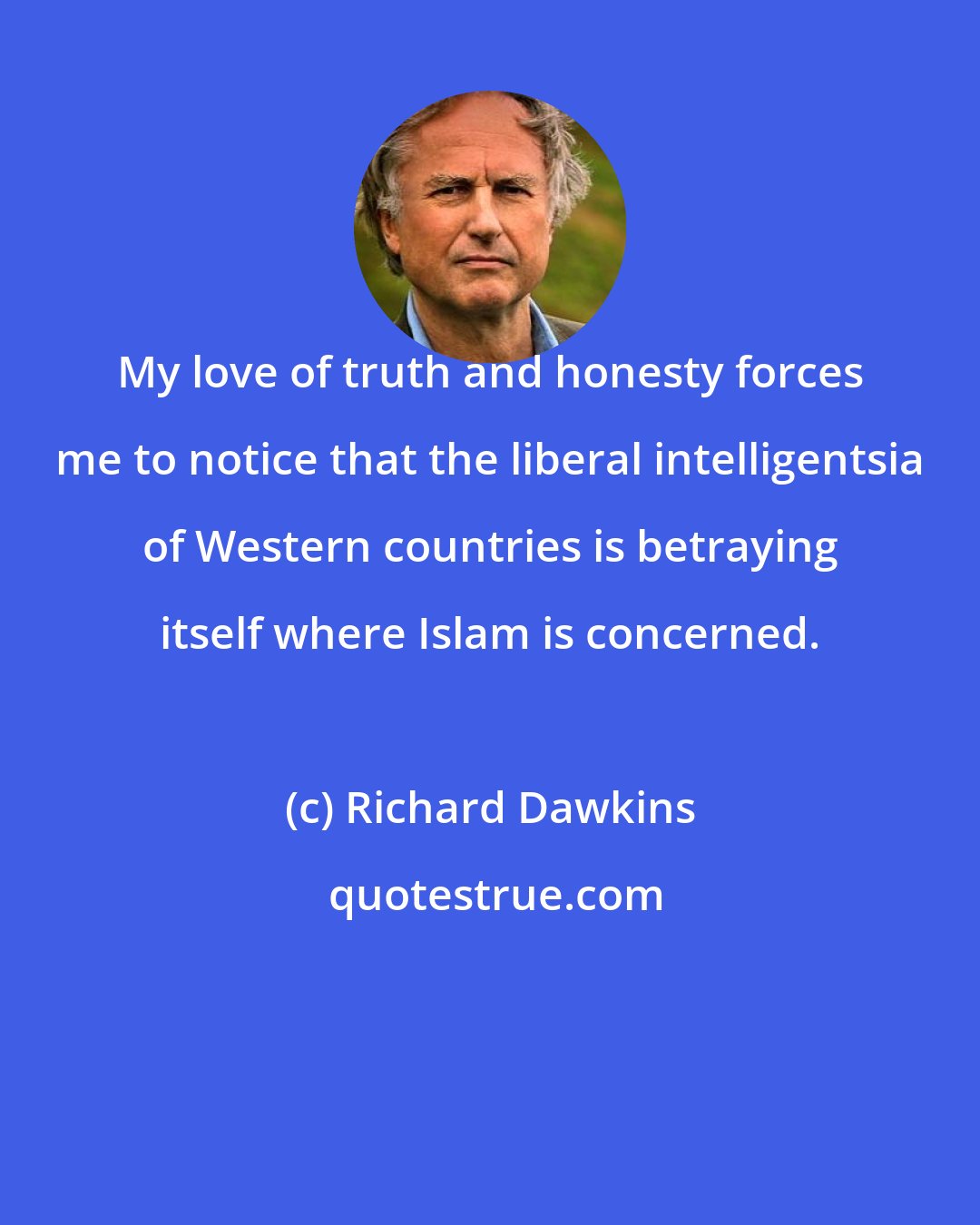 Richard Dawkins: My love of truth and honesty forces me to notice that the liberal intelligentsia of Western countries is betraying itself where Islam is concerned.
