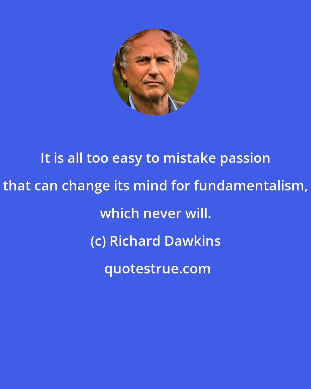 Richard Dawkins: It is all too easy to mistake passion that can change its mind for fundamentalism, which never will.