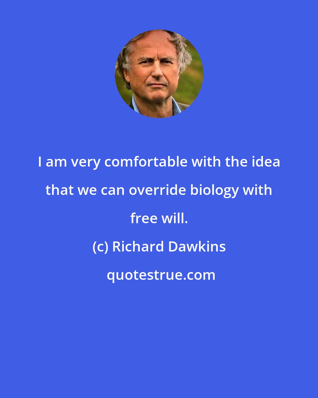 Richard Dawkins: I am very comfortable with the idea that we can override biology with free will.