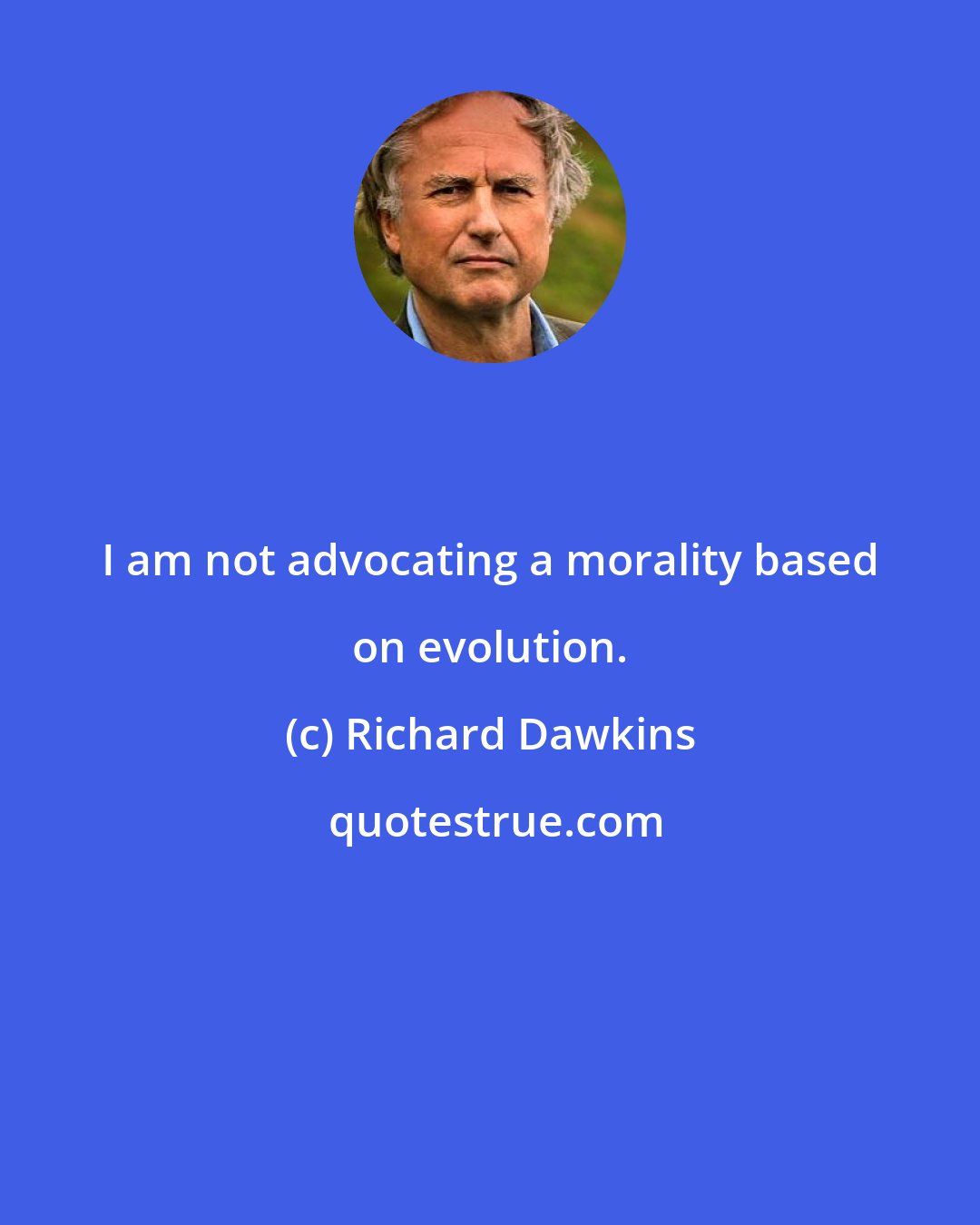 Richard Dawkins: I am not advocating a morality based on evolution.