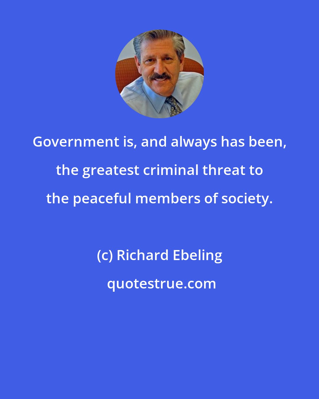 Richard Ebeling: Government is, and always has been, the greatest criminal threat to the peaceful members of society.
