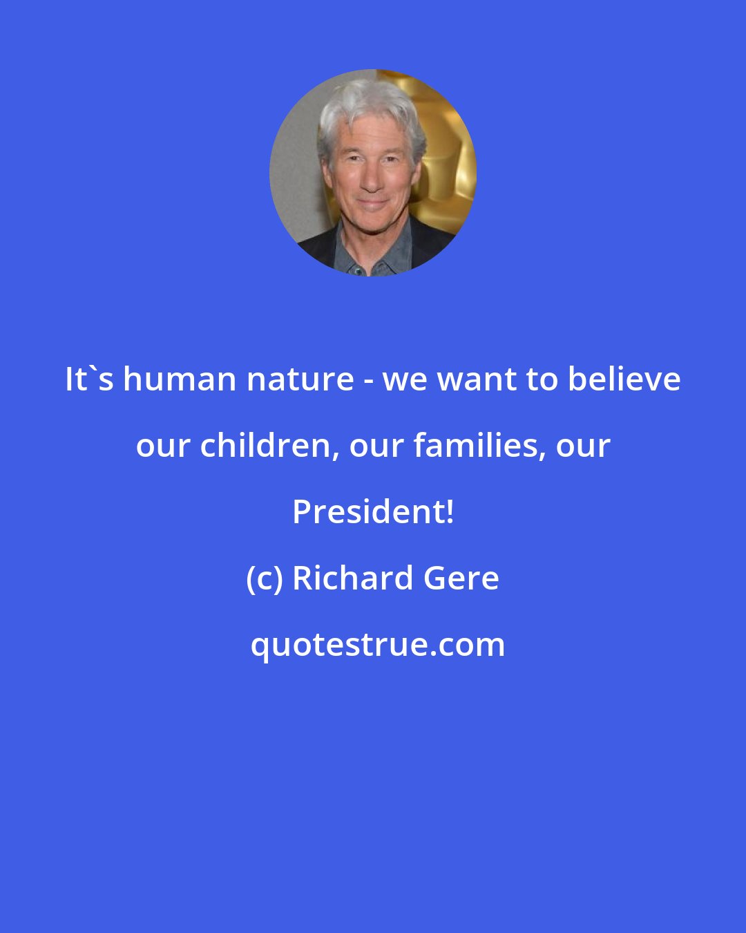 Richard Gere: It's human nature - we want to believe our children, our families, our President!