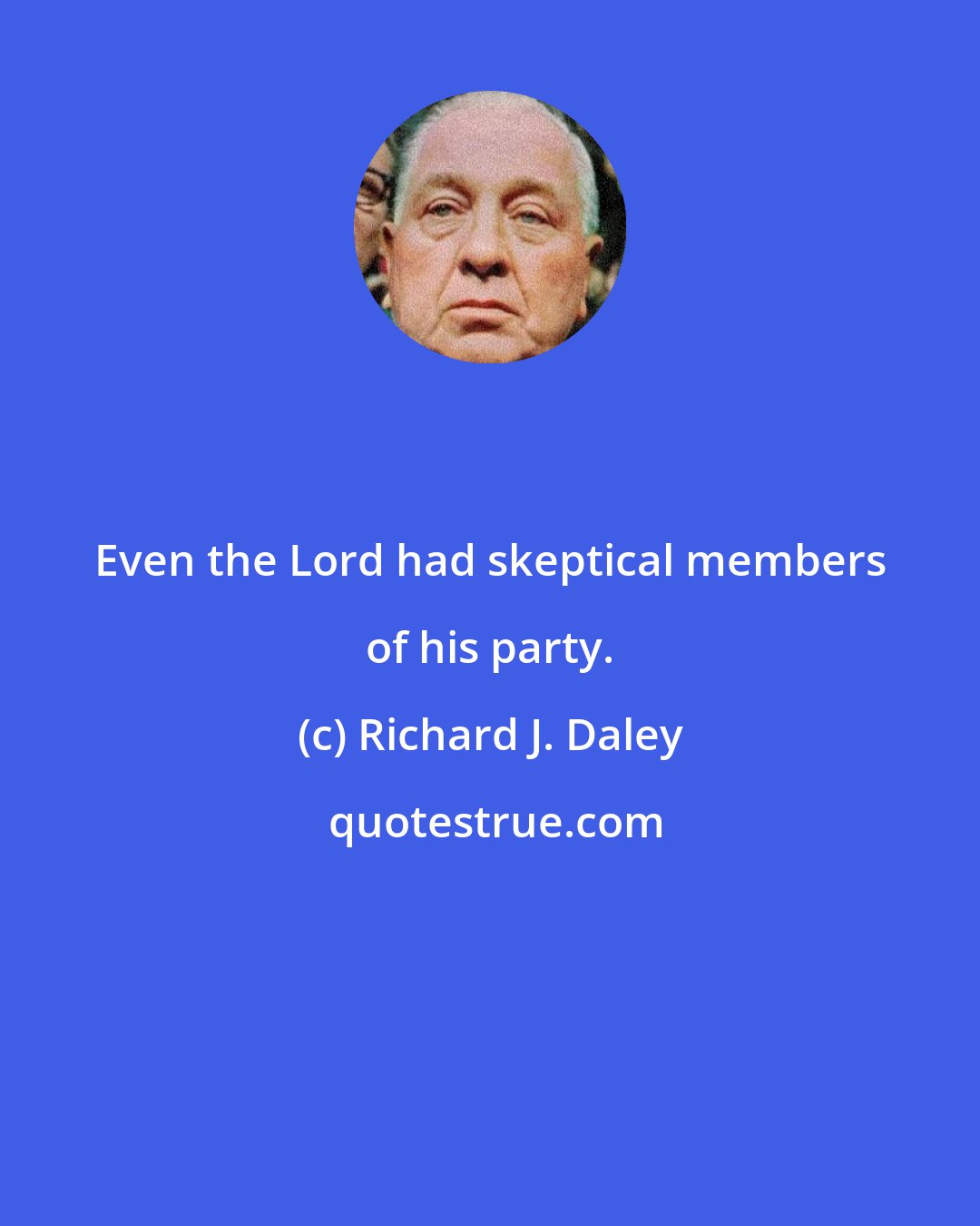 Richard J. Daley: Even the Lord had skeptical members of his party.