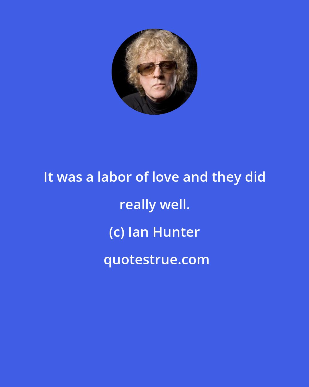Ian Hunter: It was a labor of love and they did really well.
