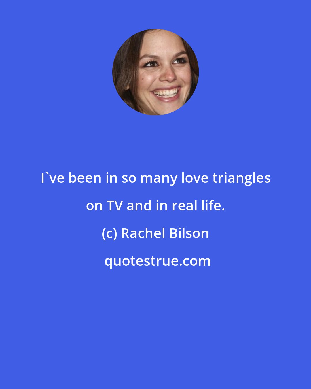 Rachel Bilson: I've been in so many love triangles on TV and in real life.