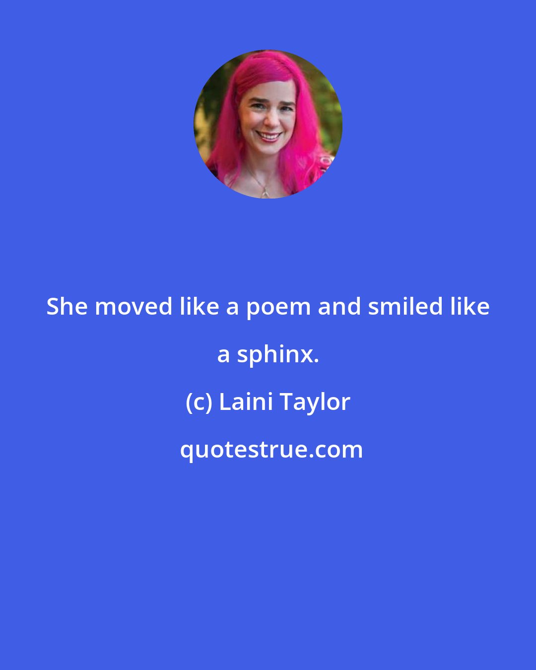Laini Taylor: She moved like a poem and smiled like a sphinx.
