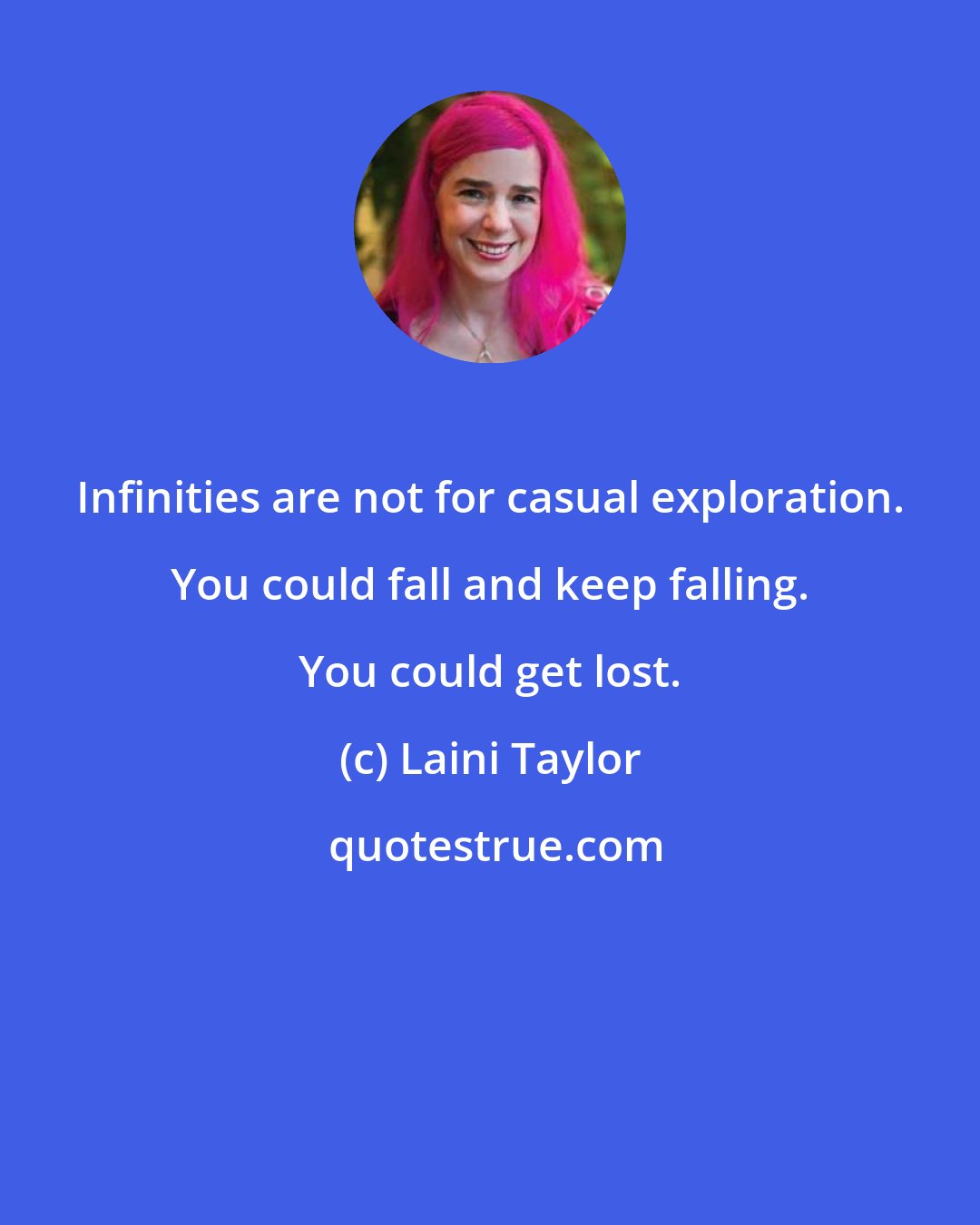 Laini Taylor: Infinities are not for casual exploration. You could fall and keep falling. You could get lost.