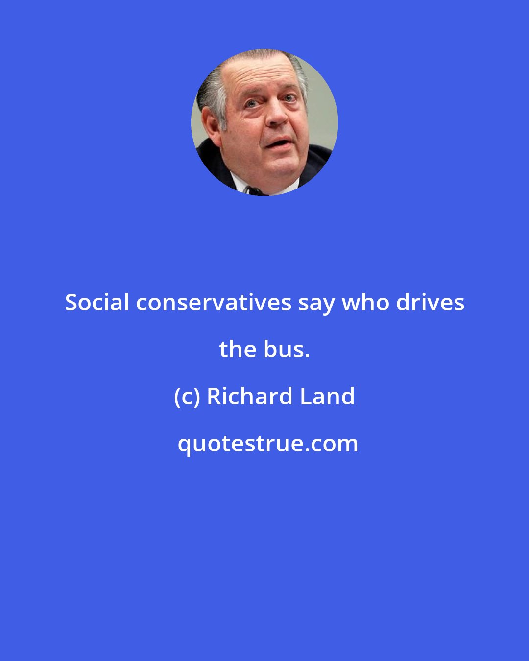 Richard Land: Social conservatives say who drives the bus.