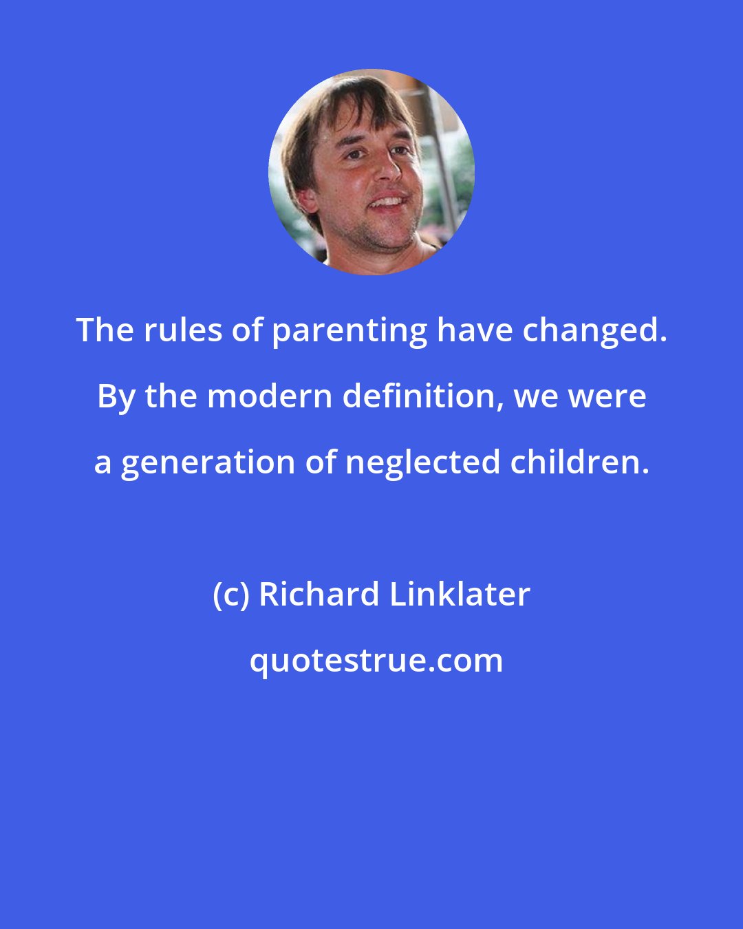 Richard Linklater: The rules of parenting have changed. By the modern definition, we were a generation of neglected children.