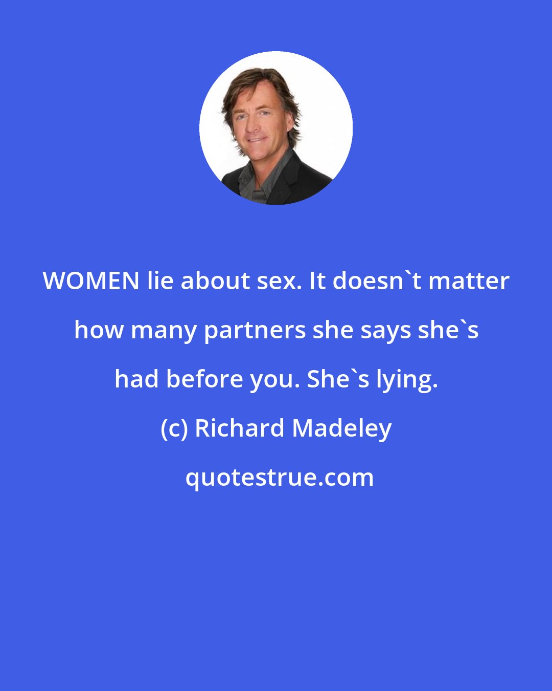 Richard Madeley: WOMEN lie about sex. It doesn't matter how many partners she says she's had before you. She's lying.