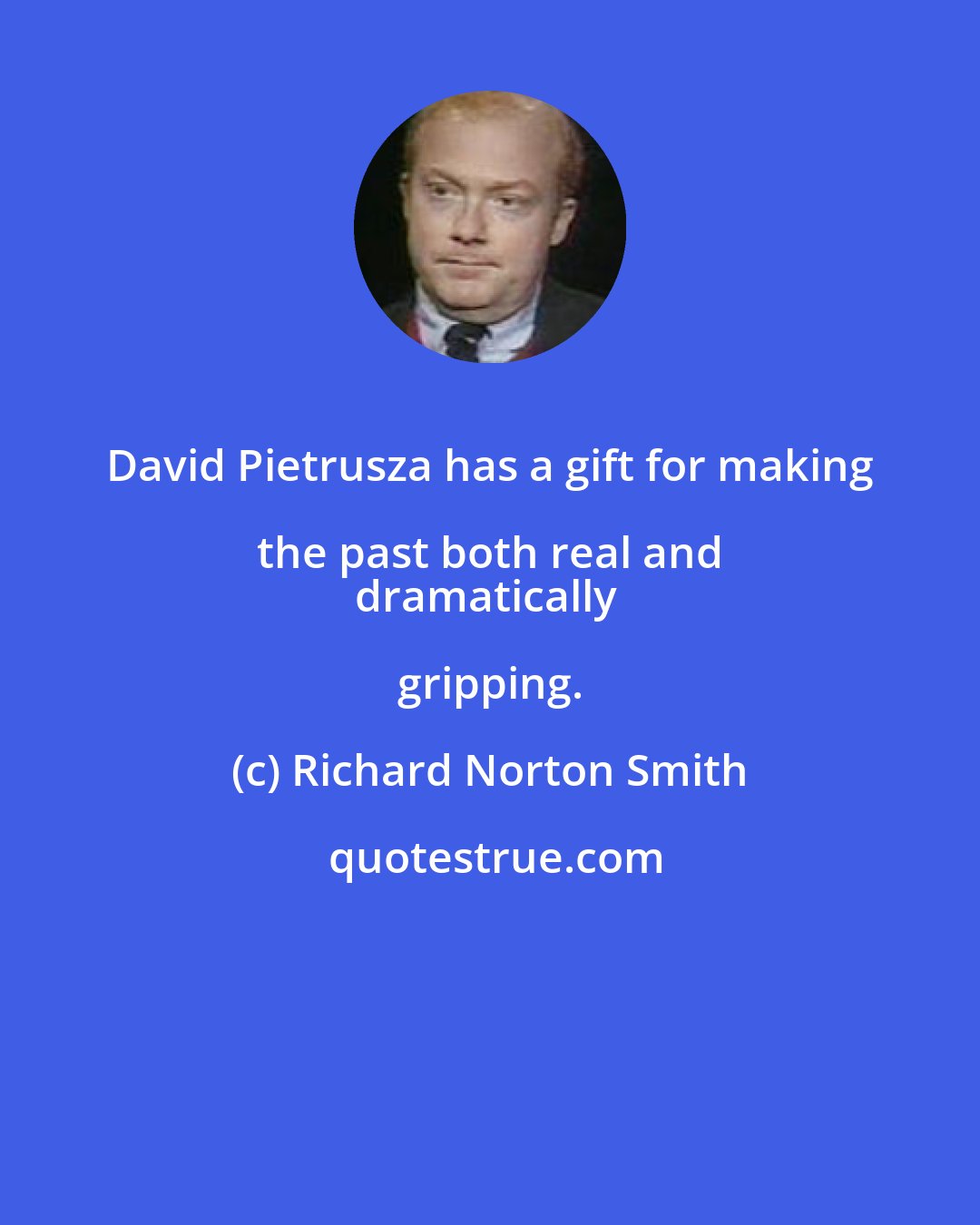 Richard Norton Smith: David Pietrusza has a gift for making the past both real and 
dramatically gripping.