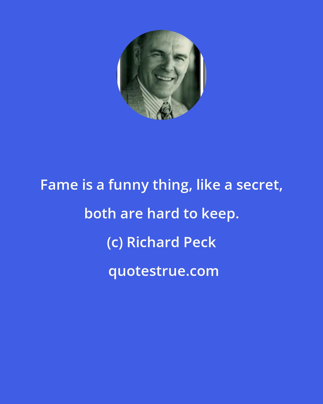 Richard Peck: Fame is a funny thing, like a secret, both are hard to keep.