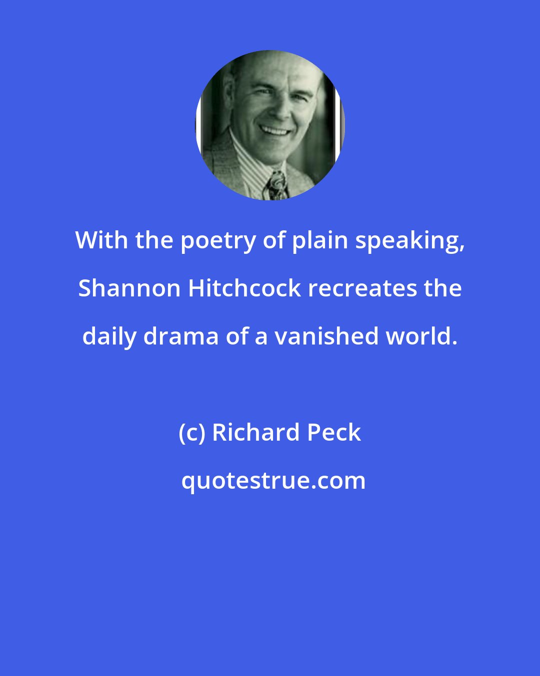 Richard Peck: With the poetry of plain speaking, Shannon Hitchcock recreates the daily drama of a vanished world.