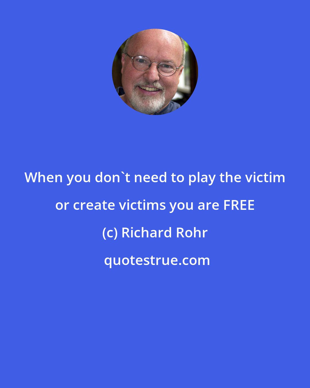Richard Rohr: When you don't need to play the victim or create victims you are FREE