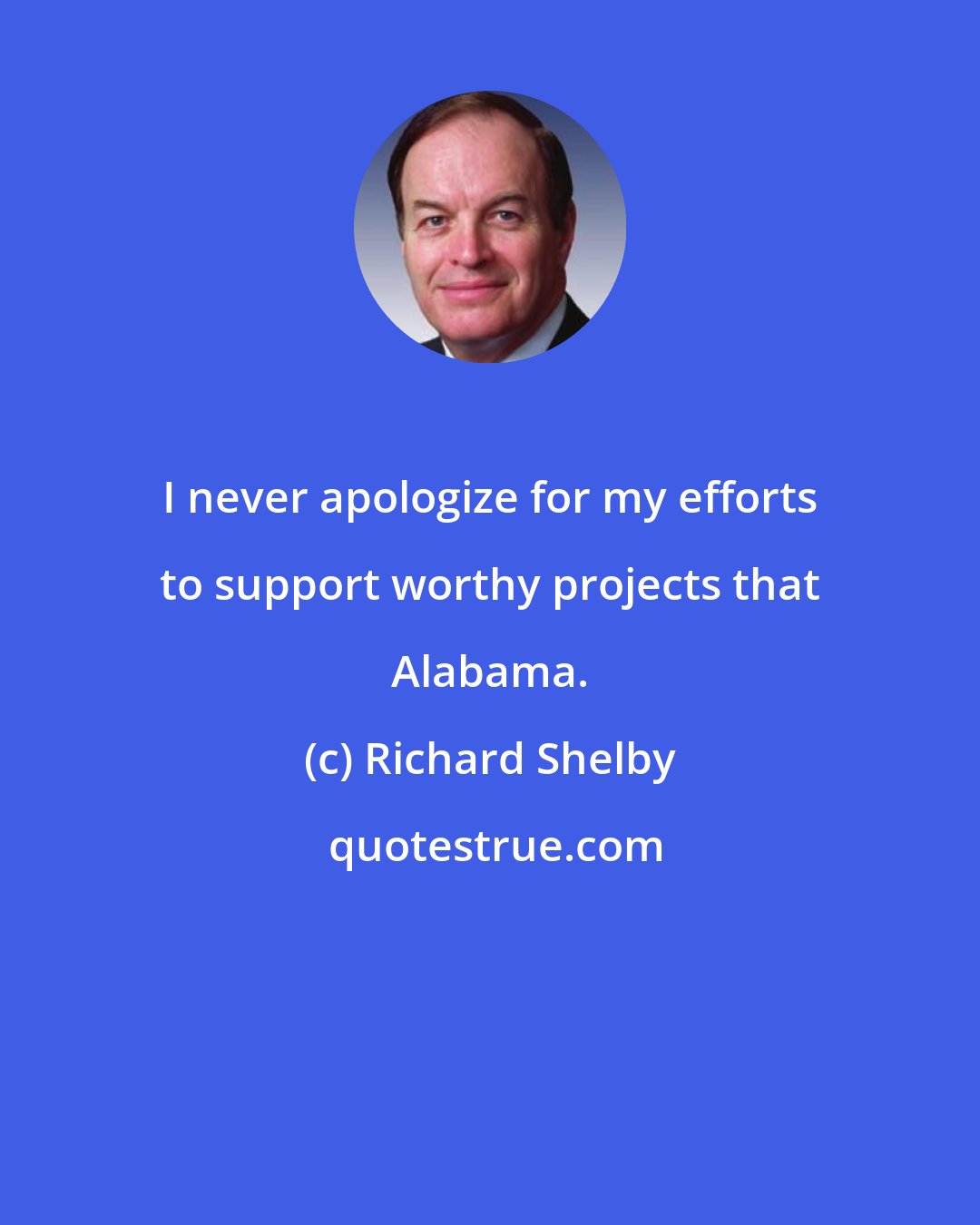 Richard Shelby: I never apologize for my efforts to support worthy projects that Alabama.