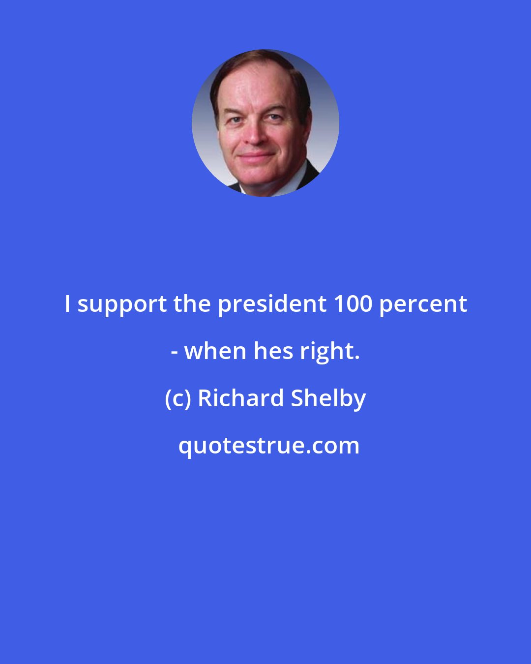 Richard Shelby: I support the president 100 percent - when hes right.