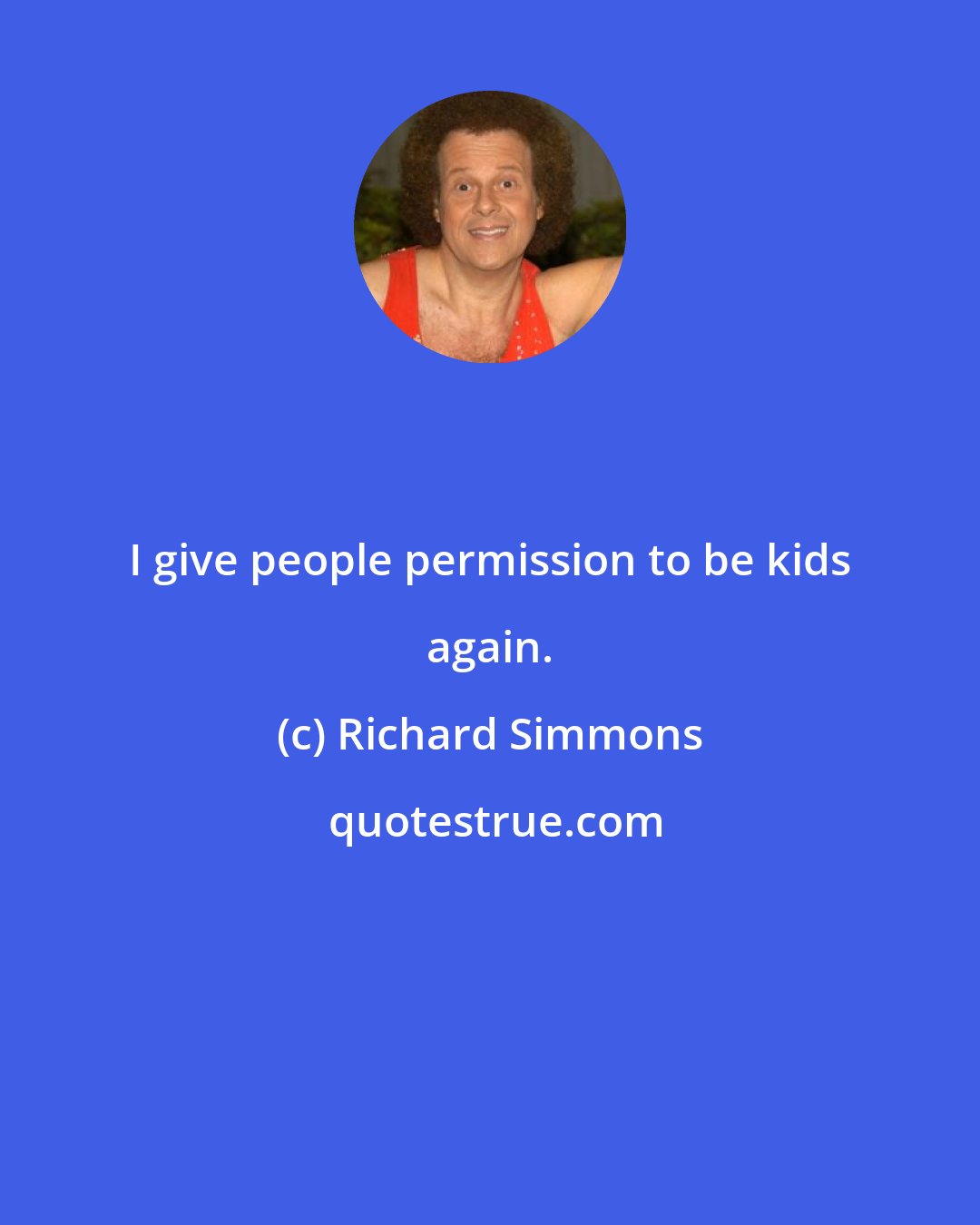 Richard Simmons: I give people permission to be kids again.