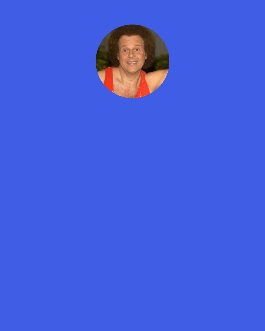 Richard Simmons: One day I may be meeting you and hearing how you've changed your life by saying, "Farewell to Fat".