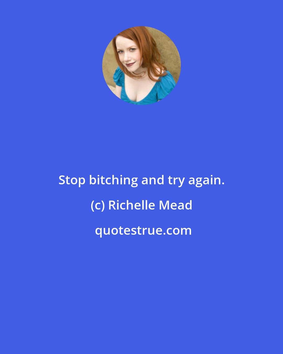 Richelle Mead: Stop bitching and try again.