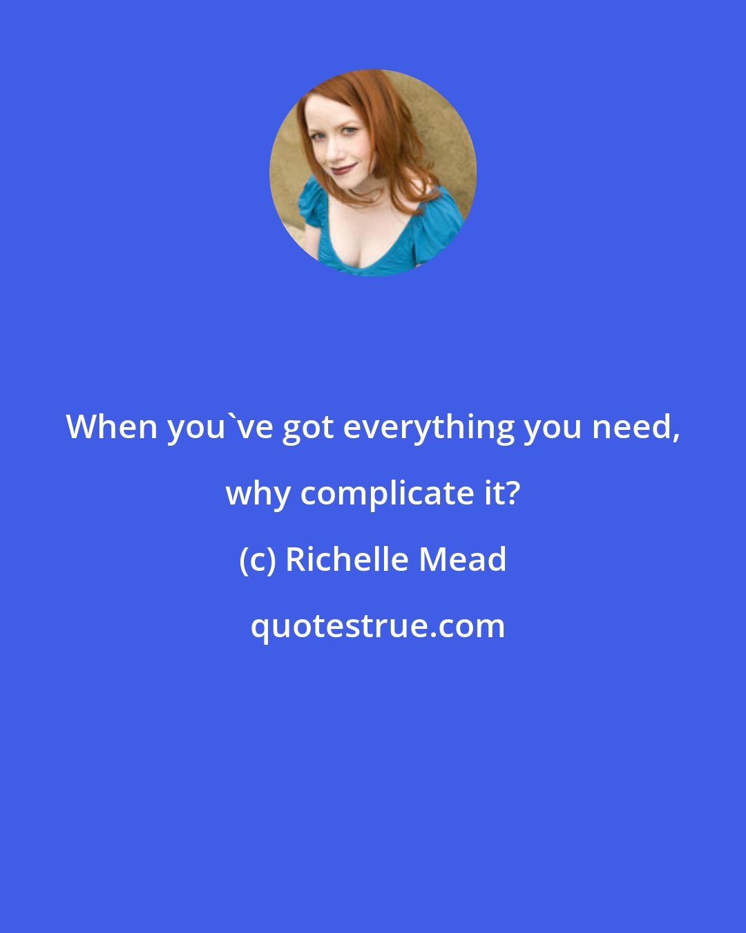 Richelle Mead: When you've got everything you need, why complicate it?