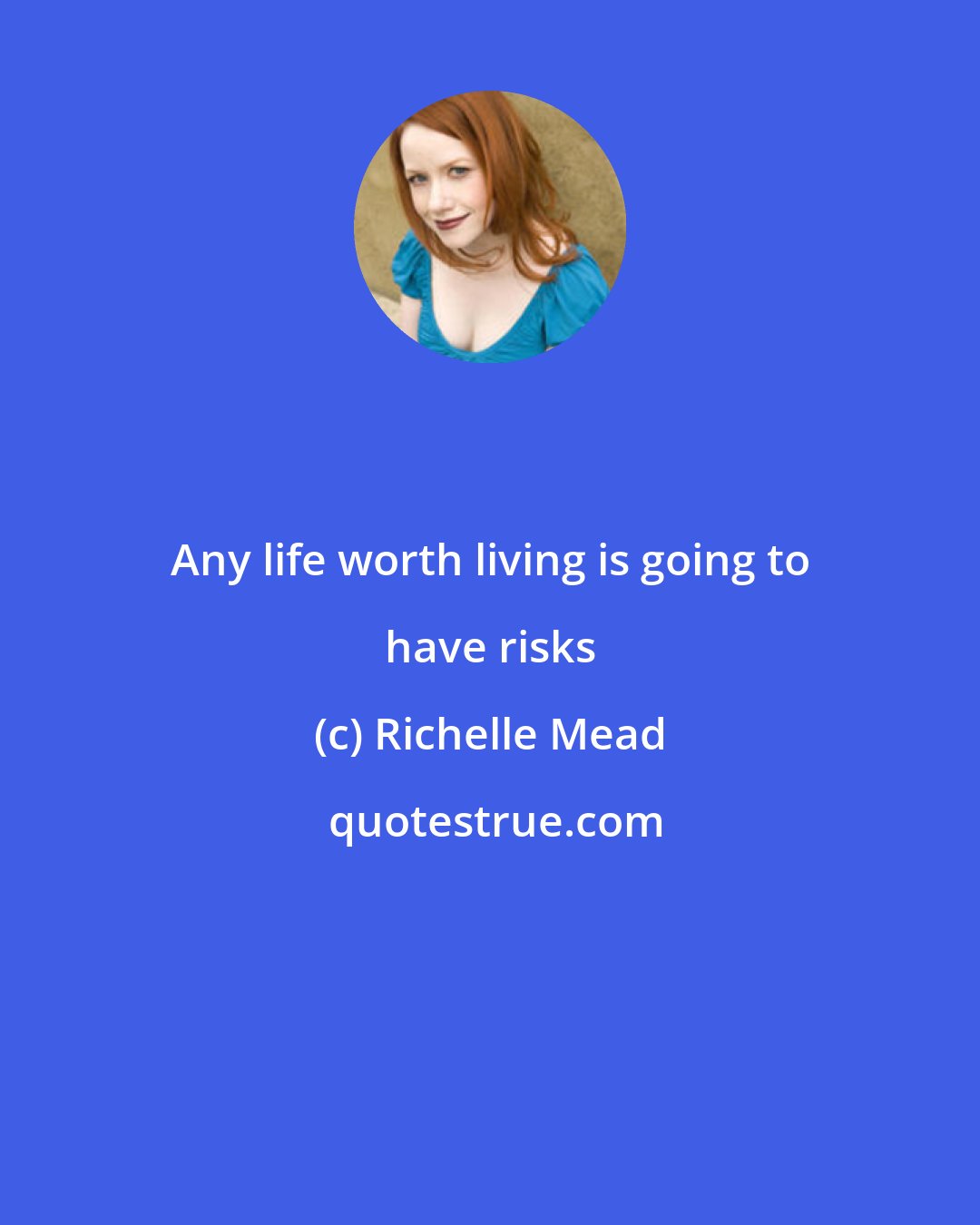 Richelle Mead: Any life worth living is going to have risks