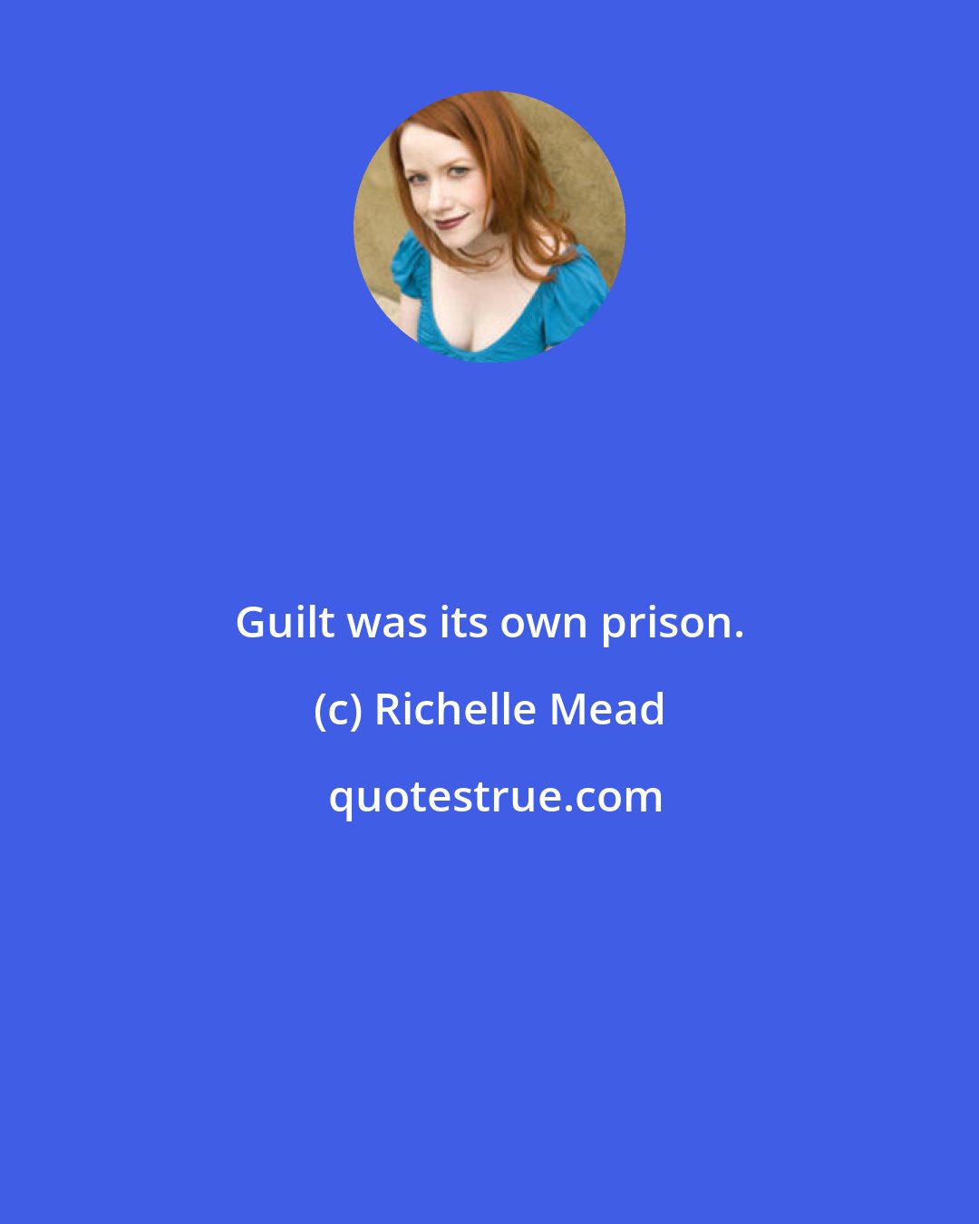 Richelle Mead: Guilt was its own prison.