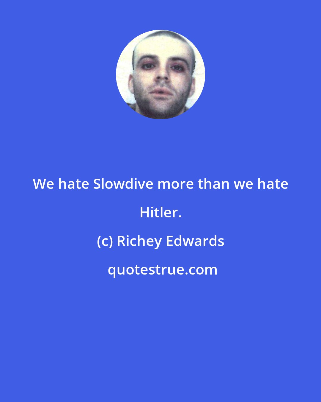 Richey Edwards: We hate Slowdive more than we hate Hitler.