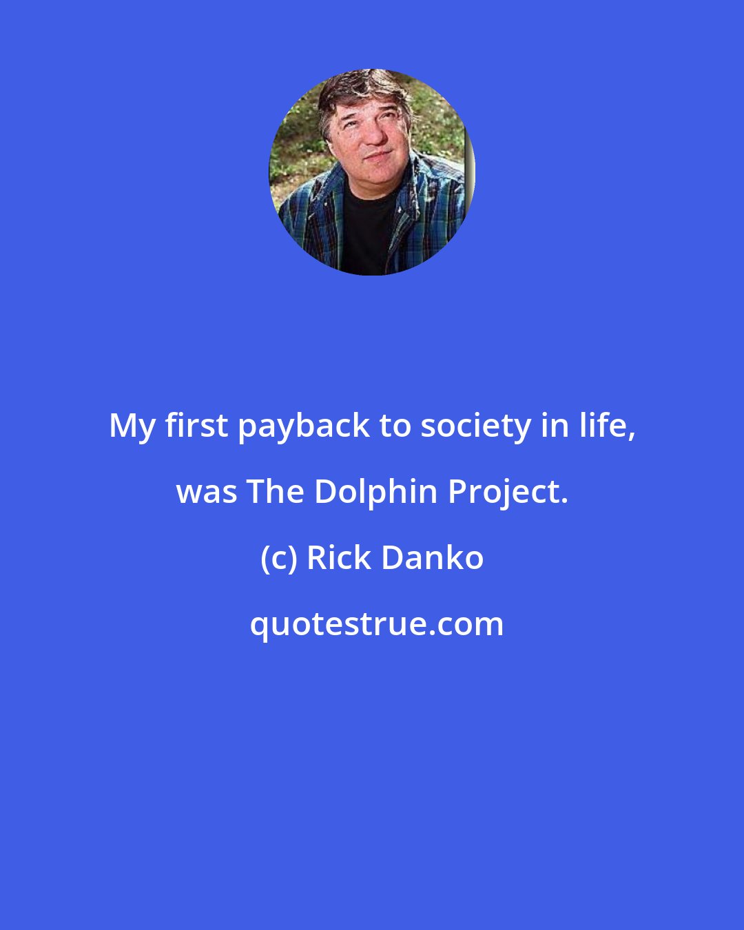 Rick Danko: My first payback to society in life, was The Dolphin Project.