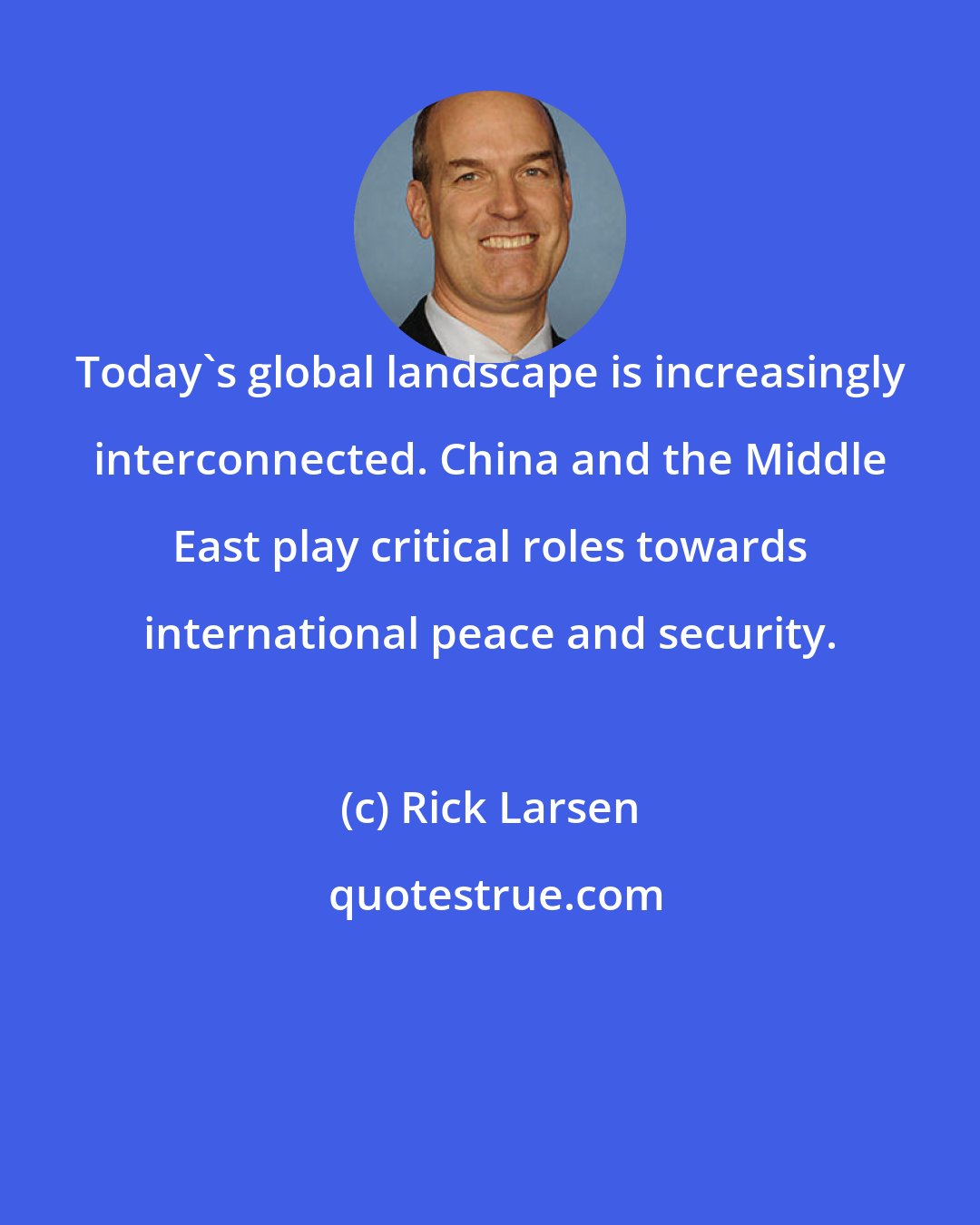Rick Larsen: Today's global landscape is increasingly interconnected. China and the Middle East play critical roles towards international peace and security.