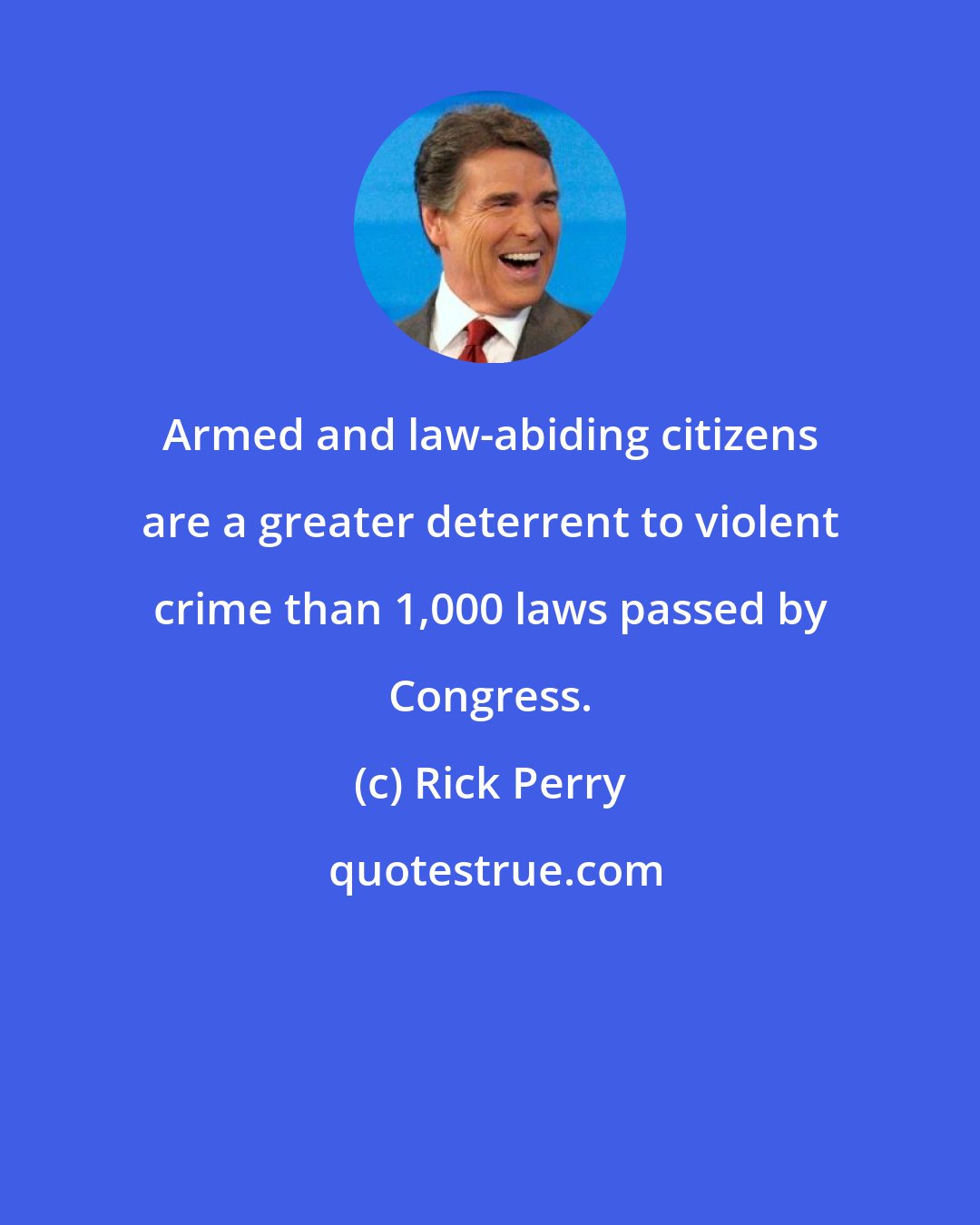 Rick Perry: Armed and law-abiding citizens are a greater deterrent to violent crime than 1,000 laws passed by Congress.