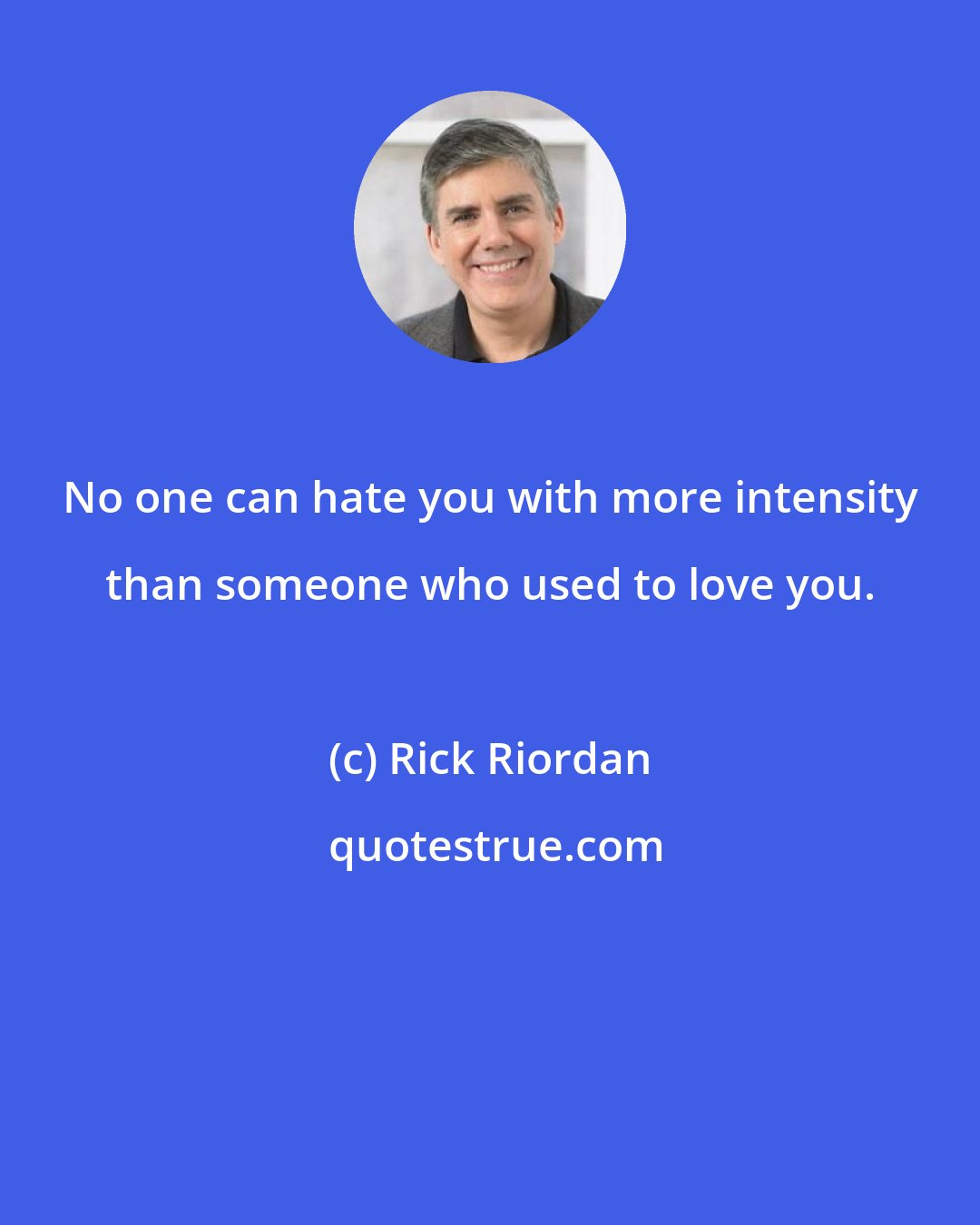 Rick Riordan: No one can hate you with more intensity than someone who used to love you.