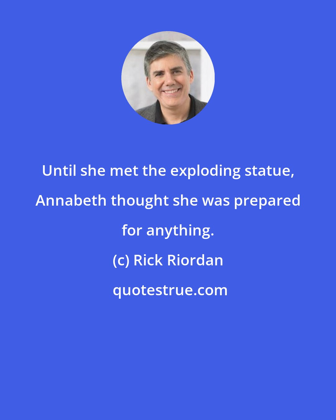 Rick Riordan: Until she met the exploding statue, Annabeth thought she was prepared for anything.