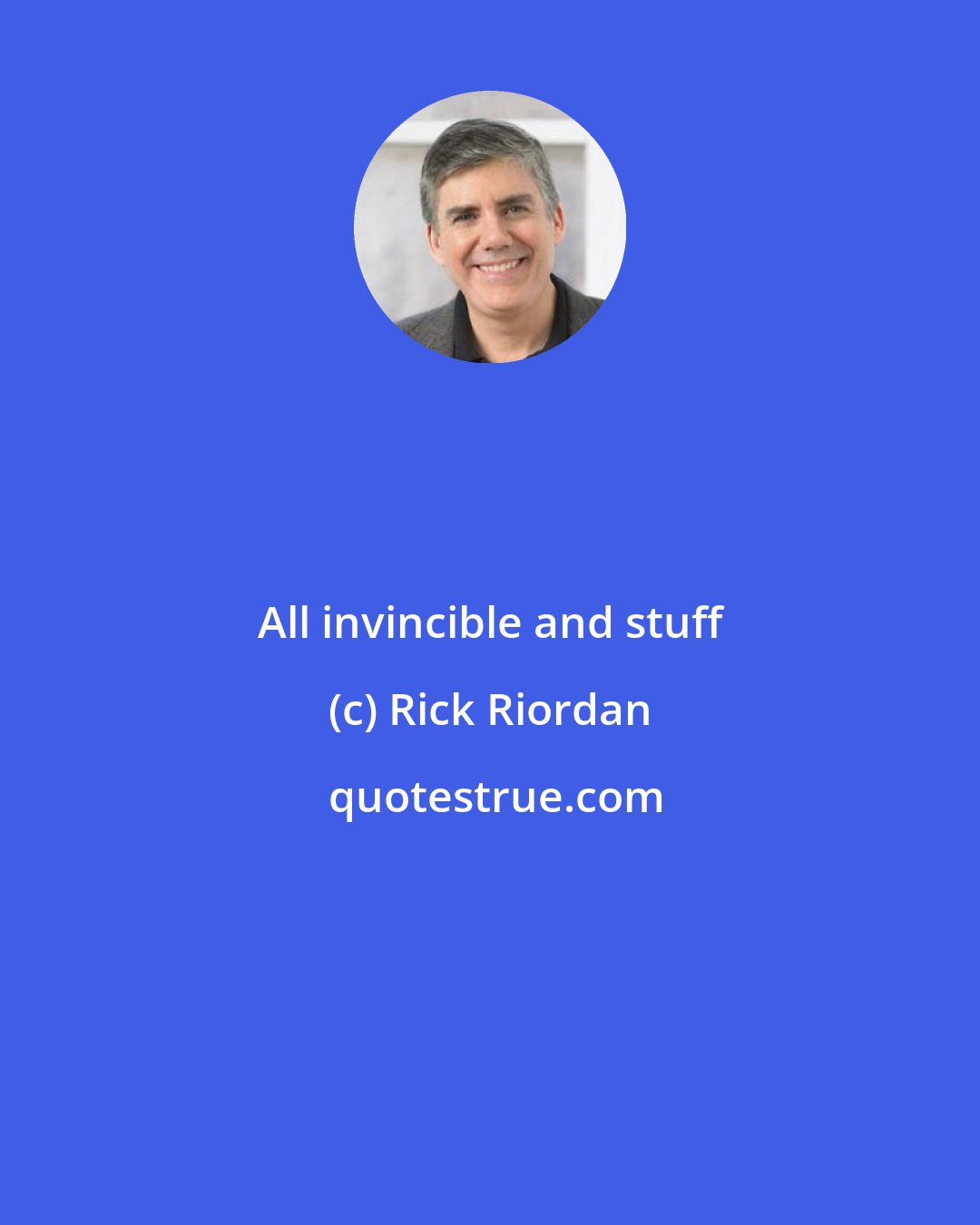 Rick Riordan: All invincible and stuff