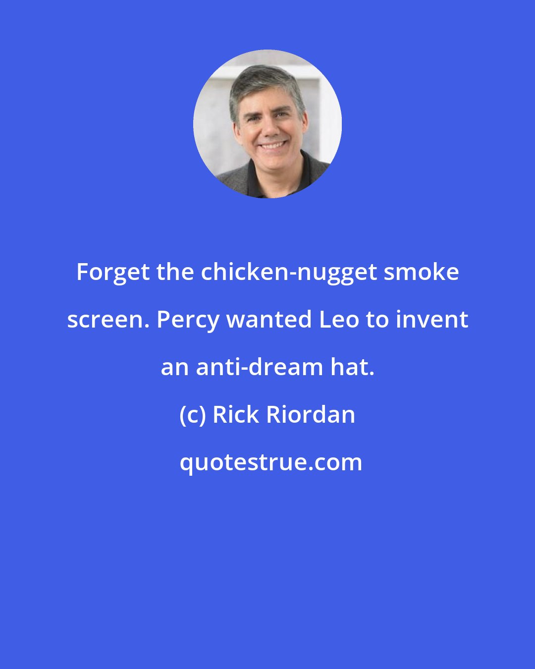 Rick Riordan: Forget the chicken-nugget smoke screen. Percy wanted Leo to invent an anti-dream hat.
