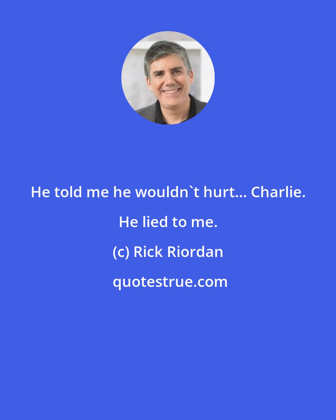 Rick Riordan: He told me he wouldn't hurt... Charlie. He lied to me.