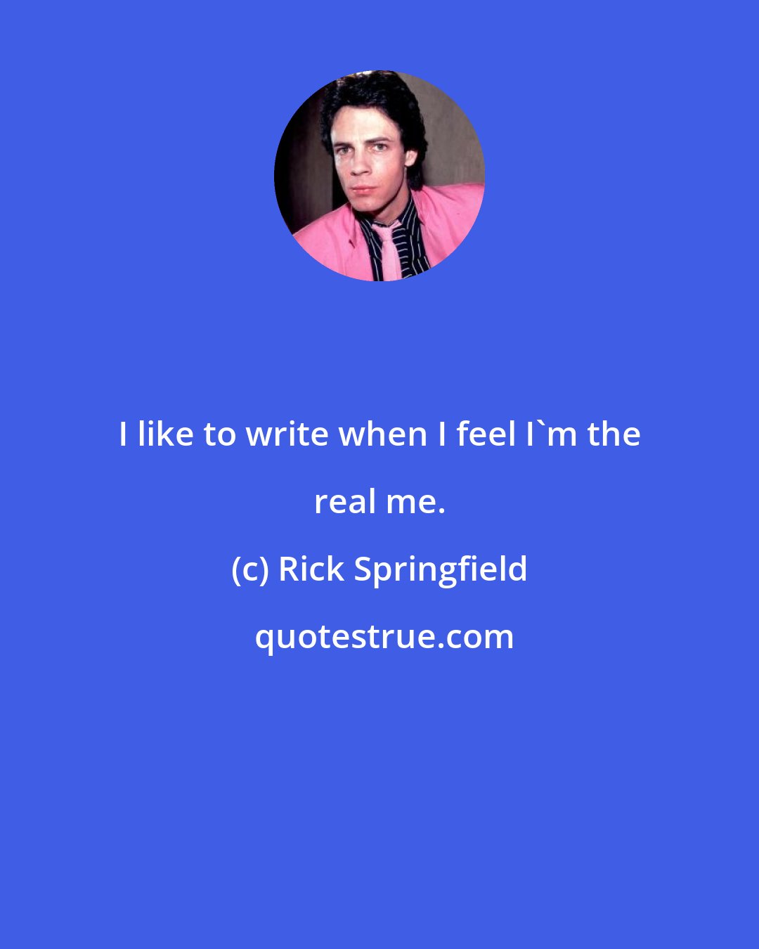 Rick Springfield: I like to write when I feel I'm the real me.