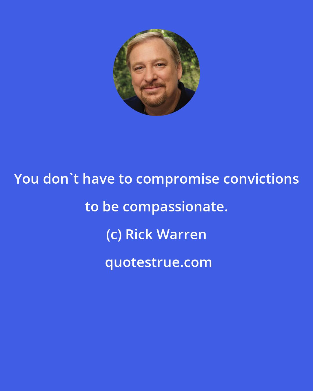 Rick Warren: You don't have to compromise convictions to be compassionate.