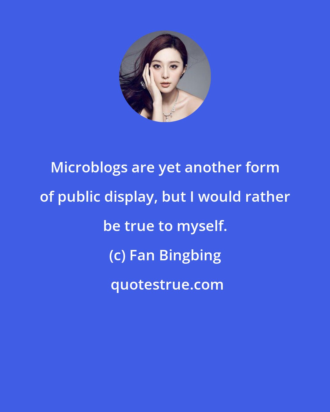 Fan Bingbing: Microblogs are yet another form of public display, but I would rather be true to myself.