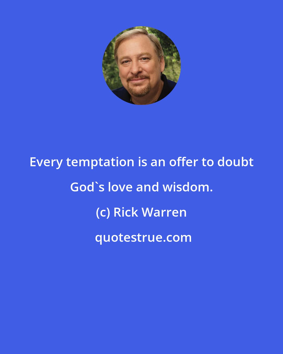 Rick Warren: Every temptation is an offer to doubt God's love and wisdom.